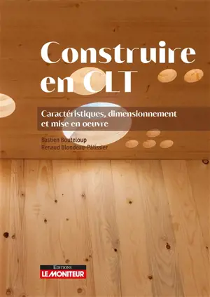 Construire en CLT : caractéristiques, dimensionnement et mise en oeuvre