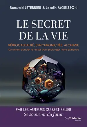 Le secret de la vie : rétrocausalité, synchronicités, alchimie : comment boucler le temps pour prolonger notre existence