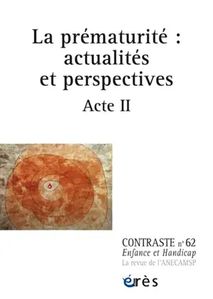 Contraste : enfance et handicap, n° 62. La prématurité : actualités et perspectives : acte II