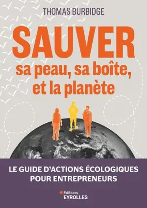 Sauver sa peau, sa boîte, et la planète : le guide d'actions écologiques pour entrepreneurs