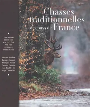 Chasses traditionnelles des pays de France : les chasses typiques racontées par des auteurs passionnés