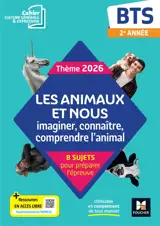 Les animaux et nous, imaginer, connaître, comprendre l'animal : BTS 2e année, cahier culture générale & expression, thème 2026 : 8 sujets pour préparer l'épreuve