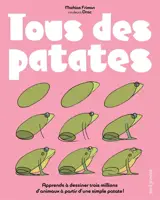 Tous des patates : le seul livre au monde pour apprendre à dessiner en s'amusant trois millions d'animaux et des patates