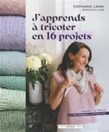 J'apprends à tricoter en 16 projets : 1 modèle de tricot = 1 technique à apprendre