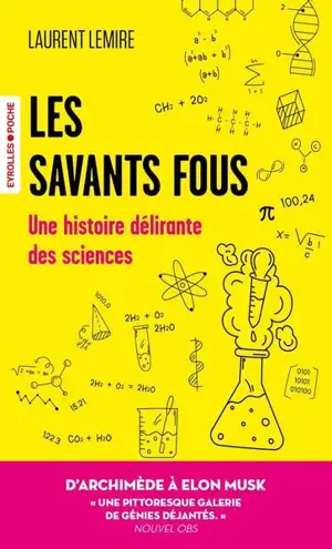 Les savants fous : une histoire délirante des sciences : d'Archimède à Elon Musk