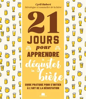 21 jours pour apprendre à déguster de la bière : guide pratique pour s'initier à l'art de la dégustation