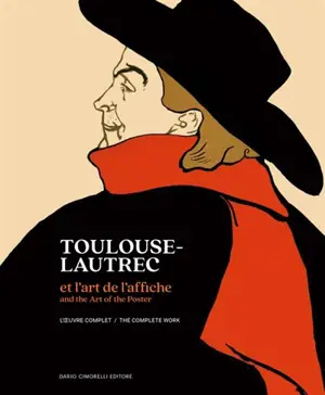 Toulouse-Lautrec et l'art de l'affiche : l'oeuvre complet. Toulouse-Lautrec and the art of the poster : the complete work