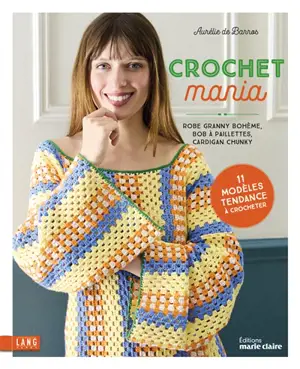 Crochet mania : robe granny bohême, bob à paillettes, cardigan chunky : 11 modèls tendance à crocheter