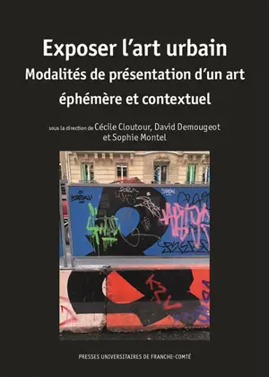 Exposer l'art urbain : modalités de présentation d'un art éphémère et conceptuel