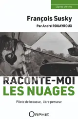François Susky : raconte-moi les nuages : pilote de brousse, libre penseur