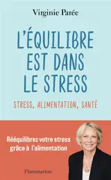 L'équilibre est dans le stress : stress, alimentation, santé : rééquilibrez votre stress grâce à l'alimentation