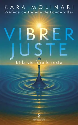 Vibrer juste : et la vie fera le reste