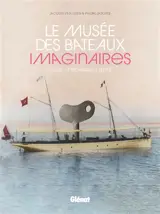 Le musée des bateaux imaginaires : le rêve, la technique, l'utopie