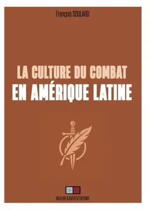 La culture du combat en Amérique latine : regard stratégique sur les cultures de combat de l'Amérique hispanique entre les XVe et XIXe siècles