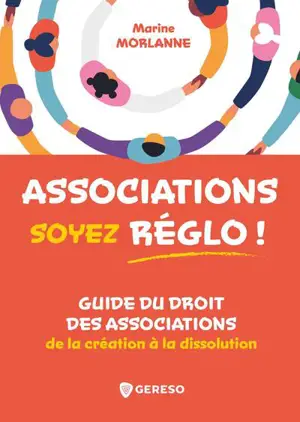 Associations : soyez réglo ! : guide du droit des associations de la création à la dissolution