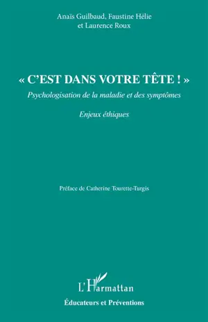 C'est dans votre tête ! : psychologisation de la maladie et des symptômes : enjeux éthiques