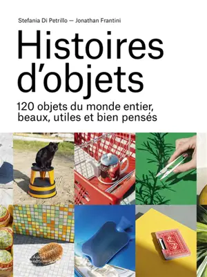 Histoires d'objets : 120 objets du monde entier, beaux, utiles et bien pensés
