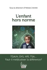 L'enfant hors norme : TDA-H, Dys, HPI, TSA... : faut-il médicaliser la différence ?
