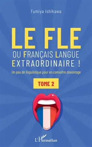 Le FLE ou Français langue extraordinaire ! : un peu de linguistique pour en connaître davantage. Vol. 2