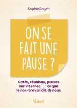 On se fait une pause ? : cafés, réunions, pauses sur Internet... : ce que le non-travail dit de nous