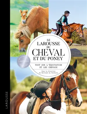Le Larousse du cheval et du poney : tout sur l'équitation et les chevaux