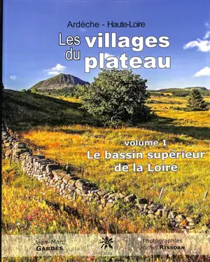 Les villages du plateau : Ardèche, Haute-Loire. Vol. 1. Le bassin supérieur de la Loire