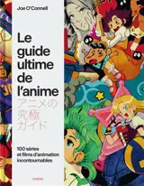 Le guide ultime de l'anime : 100 séries et films d'animation incontournables