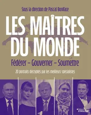 Les maîtres du monde : fédérer, gouverner, soumettre : 20 portraits décryptés par les meilleurs spécialistes