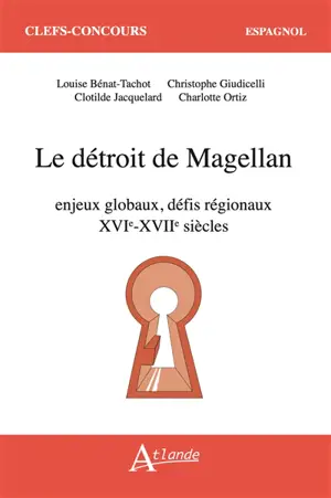 Le détroit de Magellan : enjeux globaux, défis régionaux : XVIe-XVIIe siècles