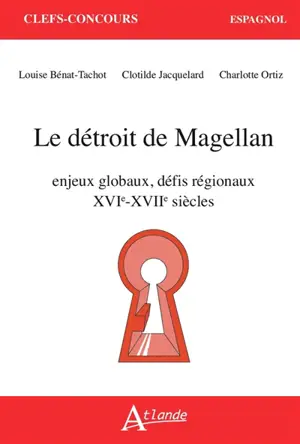 Le détroit de Magellan : enjeux globaux, défis régionaux XVIe-XVIIe siècles