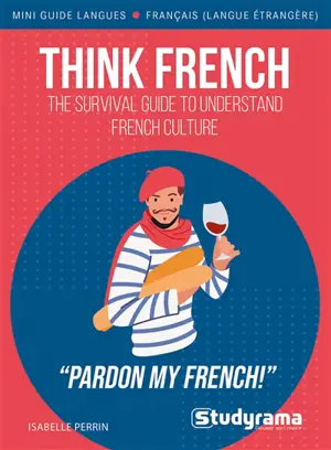 Think French : the survival guide to understand French culture