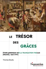 Le trésor des grâces : étude juridique sur la transaction fiscale (France, 1661-1791)