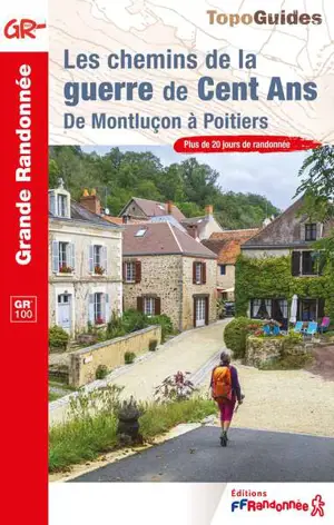 Les chemins de la guerre de Cent Ans : de Montluçon à Poitiers, GR 100 : plus de 20 jours de randonnée