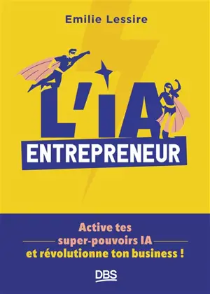 L'IA entrepreneur : active tes super-pouvoirs IA et révolutionne ton business !