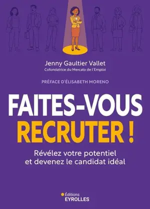 Faites-vous recruter ! : révélez votre potentiel et devenez le candidat idéal