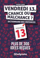 Vendredi 13, chance ou malchance ? : dictionnaire des croyances : plus de 300 idées reçues