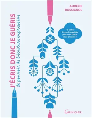 J'écris donc je guéris : le pouvoir de l'écriture expressive