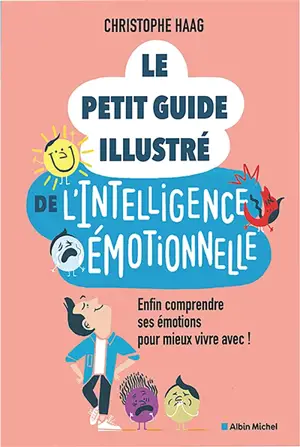 Le petit guide illustré de l'intelligence émotionnelle : enfin comprendre ses émotions pour mieux vivre avec !