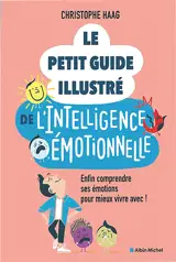 Le petit guide illustré de l'intelligence émotionnelle : enfin comprendre ses émotions pour mieux vivre avec !