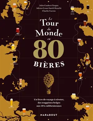 Le tour du monde en 80 bières : un livre de voyage à siroter, des trappistes belges aux IPA californiennes