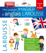 Mon premier imagier d'anglais Larousse : 1.000 mots, 60 thèmes, avec toutes les prononciations à télécharger : à partir de 4 ans