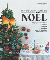 Ma décoration de Noël : 30 projets à crocheter, à tricoter, à coudre, à modeler pour un réveillon 100 % fait-main
