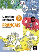 L'archipel littéraire, français 6e, cycle 3 : nouveau programme