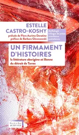 Un firmament d'histoires : la littérature aborigène et îlienne du détroit de Torrès : anthologie trilingue de poésie autochtone australienne