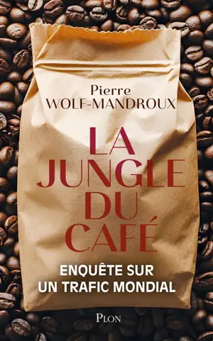 La jungle du café : enquête sur un trafic mondial