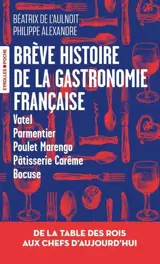 Brève histoire de la gastronomie française : de la table des rois aux chefs d'aujourd'hui : Vatel, parmentier, poulet Marengo, pâtisserie Carême, Bocuse