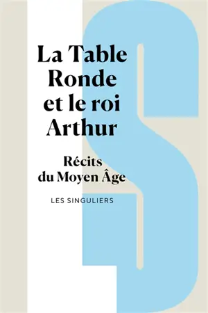 La Table ronde et le roi Arthur : récits du Moyen Age
