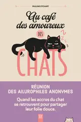Au café des amoureux des chats : réunion des ailurophiles anonymes : quand les accros du chat se retrouvent pour partager leur folie douce