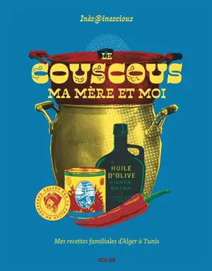 Le couscous, ma mère et moi : mes recettes familiales d'Alger à Tunis