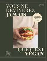 Vous ne devinerez jamais que c'est vegan : 70 recettes inattendues & jamais vues